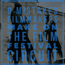 mistakes filmmakers make on the festival circuit